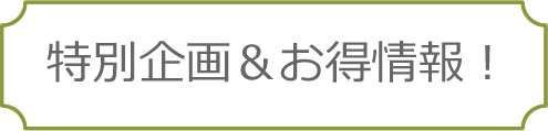 特別企画＆お得情報